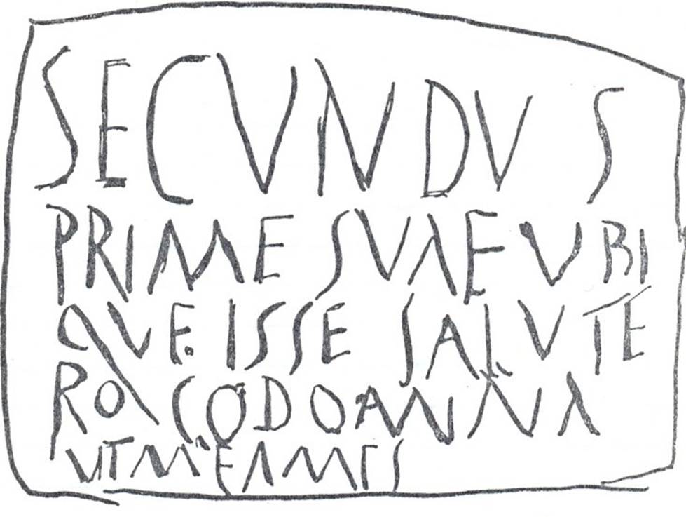 I.10.7 Pompeii. Drawing of graffito.According to Varone, written outside the entrance was the graffito CIL IV 8364. He translated it as 
Secundus greets his Prima wherever she is: I beg you, lady, love me.
See Varone, A., 2002. Erotica Pompeiana: Love Inscriptions on the Walls of Pompeii, Rome: Lerma di Bretschneider. (p.39)
According to Epigraphik-Datenbank Clauss/Slaby (See www.manfredclauss.de) it read as 
Secundus 
Prim(a)e suae ubi
que i<p=S>se salute(m) Rogo domina 
ut me ames           [CIL IV 8364]
