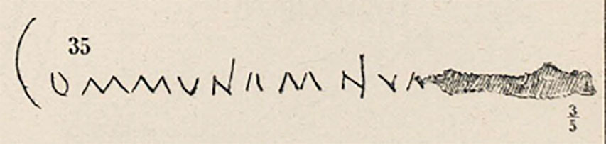 VII.7.32 Pompeii. Drawing of similar graffito CIL IV 1766 from the Temple of Apollo.
See Corpus Inscriptionum Latinarum Vol. IV, 1871. Berlin: Reimer, Tav. XXXII, 35.

According to the Epigraphic Database Roma CIL IV 1766 referred to in NdS is from VII.7.32 and read
Communem num[---].
